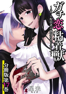 ガチ恋粘着獣 ~ネット配信者の彼女になりたくて~ 分冊版 17巻 電子書籍版