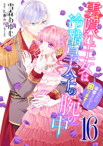 雲隠れ王女は冷酷皇太子の腕の中～あなたに溺愛されても困ります! (16) 電子書籍版