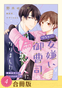 ワケあって、女嫌いな御曹司の偽恋人になりました～男装女子への極甘プロポーズ～(4)【合冊版】 電子書籍版