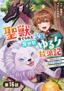 聖獣に育てられた少年の異世界ゆるり放浪記～神様からもらったチート魔法で、仲間たちとスローライフを満喫中～ 【分冊版】16巻 電子書籍版