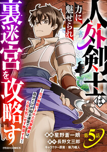 人外剣士は力に魅せられ裏迷宮を攻略す～化け物扱いされた元冒険者は、自分だけが知る迷宮で人目を気にせず無双する～【分冊版】5巻 電子書籍版