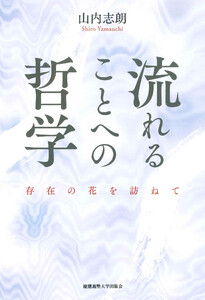 流れることへの哲学 存在の花を訪ねて