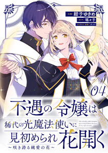 不遇の令嬢は稀代の光魔法使いに見初められ花開く～咲き誇る純愛の花～ 第4話【単話版】