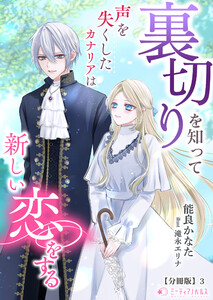 裏切りを知って声を失くしたカナリアは新しい恋をする【分冊版】3 電子書籍版