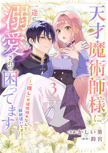 天才魔術師様に一途に溺愛されて困ってます～「推し」が結婚相手なんて、解釈違いです!～ (3) 電子書籍版