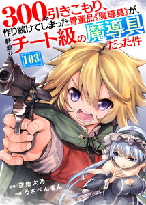 300年引きこもり、作り続けてしまった骨董品《魔導具》が、軒並みチート級の魔導具だった件(103)