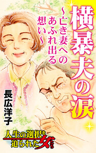 横暴夫の涙～亡き妻へのあふれ出る想い～/人生の選択を迫られた女たちVol.5 電子書籍版