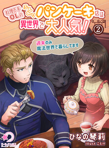 料理下手OLのふんわりパンケーキ店は異世界で大人気!～週末のみ魔法世界で暮らしてます～(2) 電子書籍版