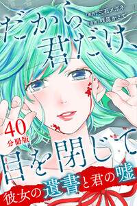 だから君だけ、目を閉じて～彼女の遺書と君の嘘～【分冊版】第40話 電子書籍版