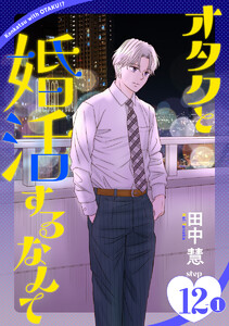 オタクと婚活するなんて[1話売り] story12-1 電子書籍版