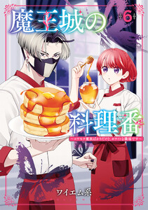魔王城の料理番 ～コワモテ魔族ばかりだけど、ホワイトな職場です～ 6巻