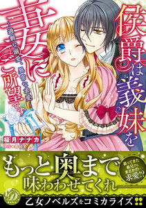 侯爵は義妹を妻にご所望です~過剰な溺愛、異常な求愛~