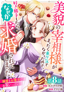 美貌の宰相様がまったく乗り気でなかったので、好き勝手したら、なぜか求婚されてしまった 溺愛とお菓子でお腹いっぱい(話売り) #8