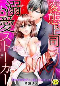 変態上司は溺愛ストーカー~俺は10年間ずっと君としたかった~