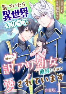 気づいたら、異世界トリップして周りから訳アリ幼女と勘違いされて愛されています【合冊版】 1巻 電子書籍版