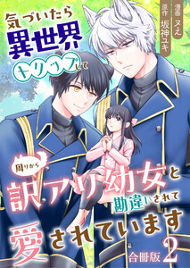 気づいたら、異世界トリップして周りから訳アリ幼女と勘違いされて愛されています【合冊版】 2巻 電子書籍版
