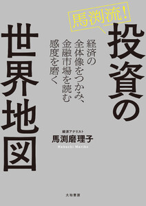 馬渕流!投資の世界地図 経済の全体像をつかみ、金融市場を読む感度を磨く