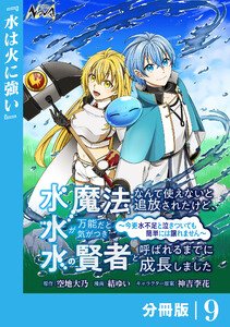 水魔法なんて使えないと追放されたけど、水が万能だと気がつき水の賢者と呼ばれるまでに成長しました～今更水不足と泣きついても簡単には譲れません～【分冊版】9 電子書籍版
