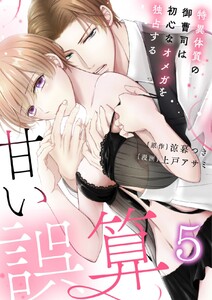 【恋愛ショコラ】甘い誤算 特異体質の御曹司は初心なオメガを独占する