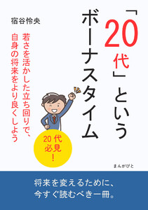 「20代」というボーナスタイム 若さを活かした立ち回りで、自身の将来をより良くしよう 電子書籍版