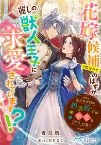 花嫁候補(※数合わせ)のはずが麗しの獣人王子に求愛されています!?～元ズタボロの銀狼殿下は初恋を紳士に貫く～ 電子書籍版