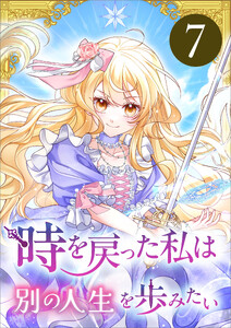 時を戻った私は別の人生を歩みたい(コミック) 第7話 電子書籍版