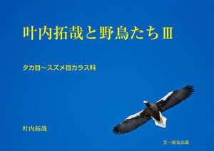 叶内拓哉と野鳥たちIII(タカ目～スズメ目カラス科) 電子書籍版