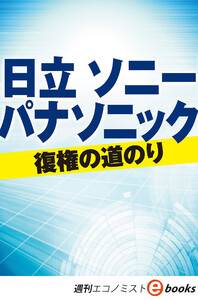 日立 ソニー パナソニック 復権の道のり(週刊エコノミストebooks) 電子書籍版