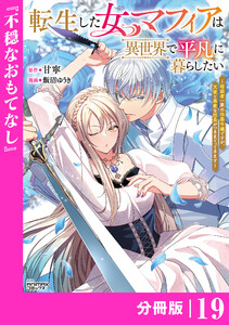 転生した女マフィアは異世界で平凡に暮らしたい～暗殺者一家の伯爵令嬢ですが、天使と悪魔な団長がつきまとってきます～【分冊版】19(ANIMAXコミックス)