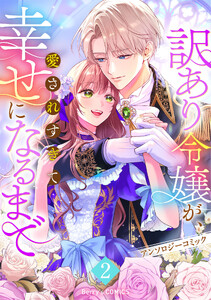 訳あり令嬢が、愛されすぎて幸せになるまでアンソロジー2巻 電子書籍版