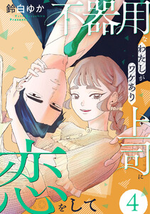 不器用なわたしがワケあり上司に恋をして (4)