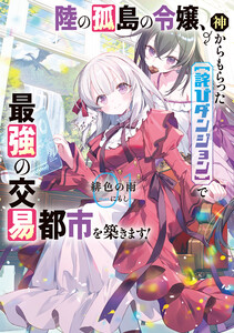 陸の孤島の令嬢、神からもらった【詫びダンジョン】で最強の交易都市を築きます!1【電子書店共通特典SS付】