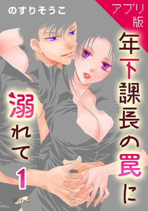 【アプリ版】年下課長の罠に溺れて 第1巻