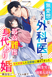 無愛想な天才外科医と最高難度の身代わり婚～甘く豹変した旦那様に捕まりました～【職業男子×溺愛大逆転シリーズ】 電子書籍版