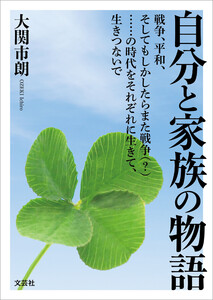 自分と家族の物語 戦争、平和、そしてもしかしたらまた戦争(?)……の時代をそれぞれに生きて、生きつないで