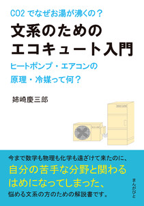 文系のためのエコキュート入門。CO2でなぜお湯が沸くの?ヒートポンプ・エアコンの原理・冷媒って何? 電子書籍版