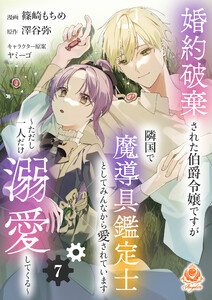 婚約破棄された伯爵令嬢ですが隣国で魔導具鑑定士としてみんなから愛されています～ただし一人だけ溺愛してくる～【第7話】(エンジェライトコミックス)