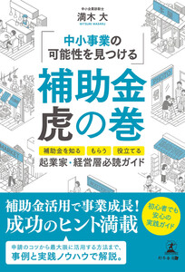 【起業家・経営層】 必読ガイド ～中小事業の可能性を見つける～ 補助金虎の巻 ―補助金を知る、もらう、役立てる―