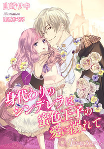 身代わりのシンデレラは蜜色王子の愛に溺れて【書下ろし・イラスト10枚入り】