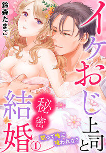 イケおじ上司と秘密結婚 黙って俺に喰われな?