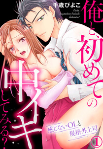 俺と、初めての中イキしてみる?~感じないOLと規格外上司