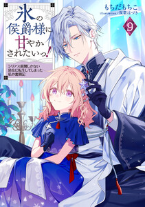 氷の侯爵様に甘やかされたいっ!9～シリアス展開しかない幼女に転生してしまった私の奮闘記～【電子書籍限定書き下ろしSS付き】 電子書籍版