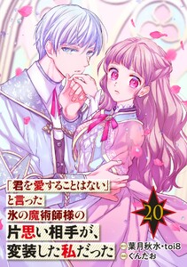 「君を愛することはない」と言った氷の魔術師様の片思い相手が、変装した私だった(コミック)【分冊版】 (20)