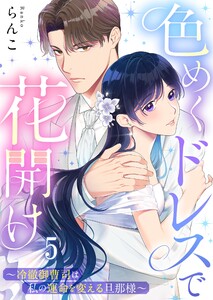 色めくドレスで花開け～冷徹御曹司は私の運命を変える旦那様～(5) 電子書籍版