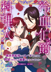 冷血伯爵の料理人～異世界転移してスパダリたちの胃袋つかんだら溺愛されちゃいました～(1) 電子書籍版