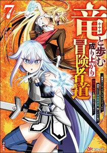 竜と歩む成り上がり冒険者道 ～用済みとしてSランクパーティから追放された回復魔術師、捨てられた先で最強の神竜を復活させてしまう～ コミック版 (7)