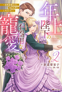 年上陛下の不器用な寵愛 ～政略結婚なのに、私を大事にしすぎです!～(ノベル)2巻