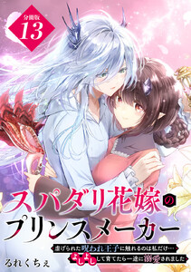 スパダリ花嫁のプリンスメーカー ～虐げられた呪われ王子に触れるのは私だけ…よしよしして育てたら一途に溺愛されました～ 分冊版 (13) 電子書籍版