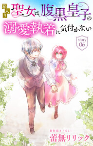 箱入り聖女は、腹黒皇子の溺愛執着に気付かない[1話売り] story06