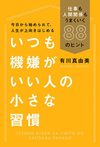 いつも機嫌がいい人の小さな習慣(毎日新聞出版) 仕事も人間関係もうまくいく88のヒント